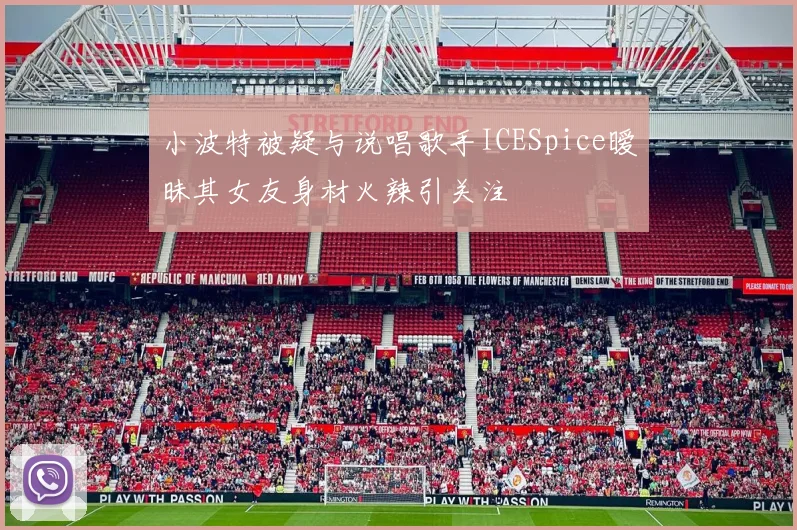 小波特被疑与说唱歌手ICESpice暧昧其女友身材火辣引关注