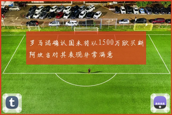 罗马诺确认国米将以1500万欧买断阿坎吉对其表现非常满意